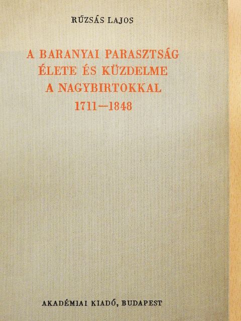 Rúzsás Lajos - A baranyai parasztság élete és küzdelme a nagybirtokkal [antikvár]