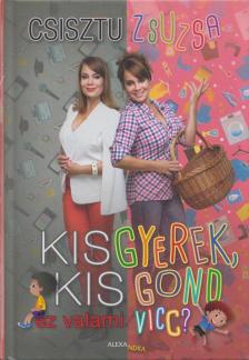 Csisztu Zsuzsa - Kisgyerek, kis gond - ez valami vicc? (dedikált) [antikvár]