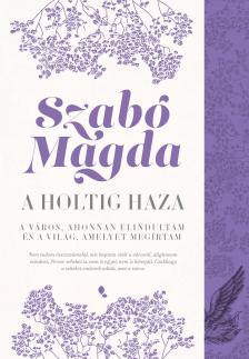 SZABÓ MAGDA - A holtig haza: Debrecen