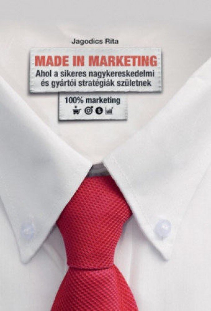 Jagodics Rita - Made in Marketing - Ahol a sikeres nagykereskedmi és gyártói stratégiák születnek [antikvár]