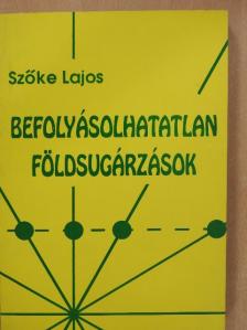 Szőke Lajos - Befolyásolhatatlan földsugárzások [antikvár]