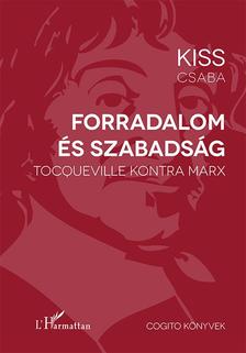 KISS CSABA - Forradalom és szabadság - Tocqueville kontra Marx