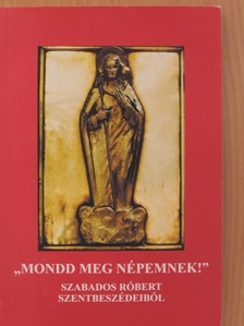 Szabados Róbert - "Mondd meg népemnek!" [antikvár]