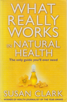 Clark, Susan - What Really Works in Natural Health [antikvár]