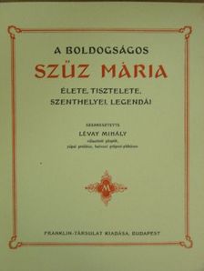 A boldogságos Szűz Mária élete, tisztelete, szenthelyei, legendái [antikvár]