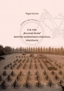 Végső István - A m. kir. ,,Balogh Ádám" honvéd kerékpáros zászlóalj története