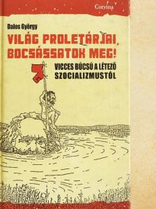 Dalos György - Világ proletárjai, bocsássatok meg! [antikvár]