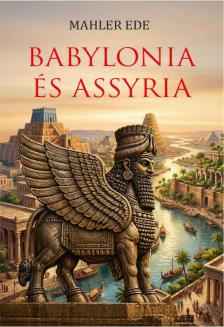 Mahler Ede - Babylonia és Assyria
