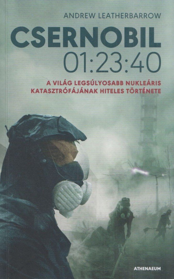 Andrew Leatherbarrow - Csernobil 01:23:40 - A világ legsúlyosabb nukleáris katasztrófájának hiteles története [antikvár]
