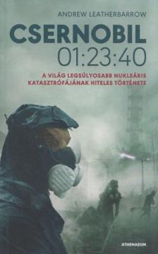 Andrew Leatherbarrow - Csernobil 01:23:40 - A világ legsúlyosabb nukleáris katasztrófájának hiteles története [antikvár]