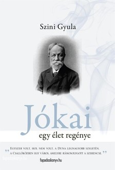 Szini Gyula - Jókai - Egy élet regénye [eKönyv: epub, mobi]