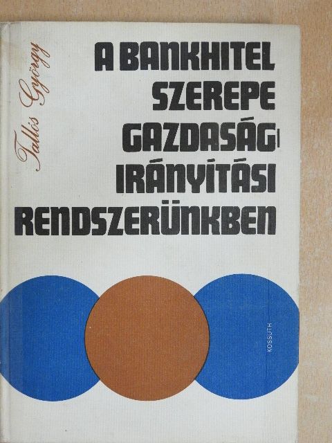 Tallós György - A bankhitel szerepe gazdaságirányítási rendszerünkben [antikvár]