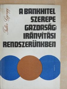 Tallós György - A bankhitel szerepe gazdaságirányítási rendszerünkben [antikvár]