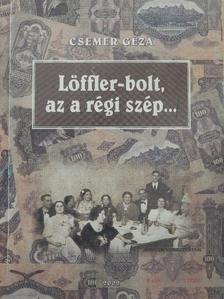 Csemer Géza - Löffler-bolt, az a régi szép... [antikvár]