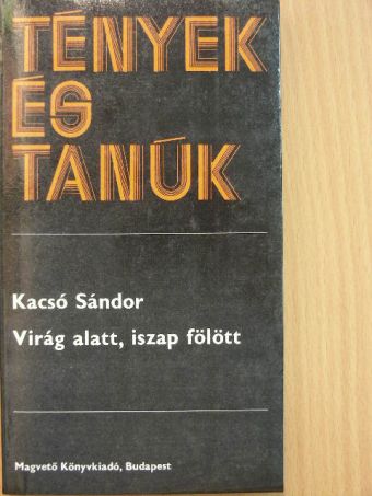 Kacsó Sándor - Virág alatt, iszap fölött [antikvár]