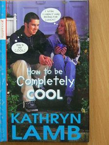 Kathryn Lamb - How to be Completely cool [antikvár]
