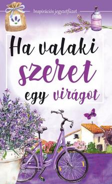 Ha valaki szeret egy virágot - Inspirációs jegyzetfüzet