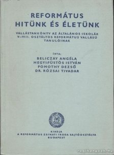 Beliczay Angéla, Hegyi-Füstös István, Pomothy Dezső, Rózsai Tivadar, Dr. - Református hitünk és életünk V-VIII. [antikvár]