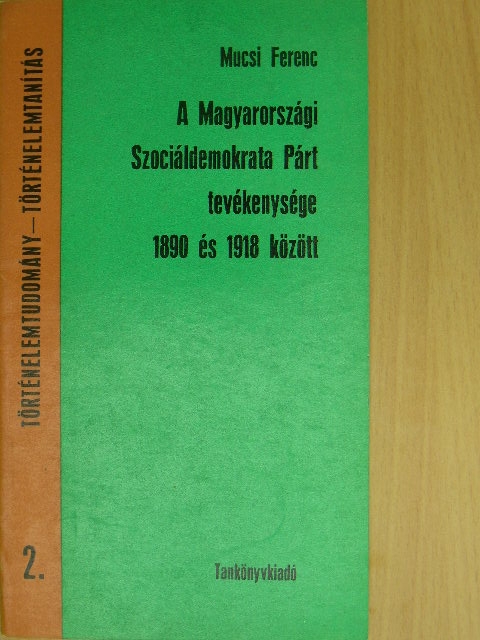Mucsi Ferenc - A Magyarországi Szociáldemokrata Párt tevékenysége 1890 és 1918 között [antikvár]