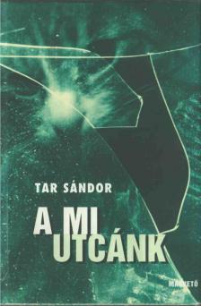 Tar Sándor - A mi utcánk [antikvár]