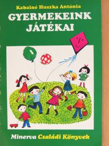 Kabainé Huszka Antónia - Gyermekeink játékai [antikvár]