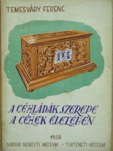 Temesváry Ferenc - A céhládák szerepe a céhek életében [antikvár]
