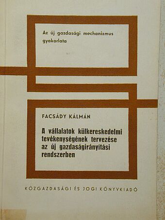 Facsády Kálmán - A vállalatok külkereskedelmi tevékenységének tervezése az új gazdaságirányítási rendszerben [antikvár]