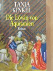 Tanja Kinkel - Die Löwin von Aquitanien [antikvár]