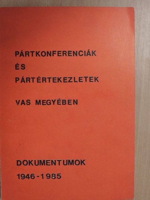 Pártkonferenciák és pártértekezletek Vas megyében [antikvár]