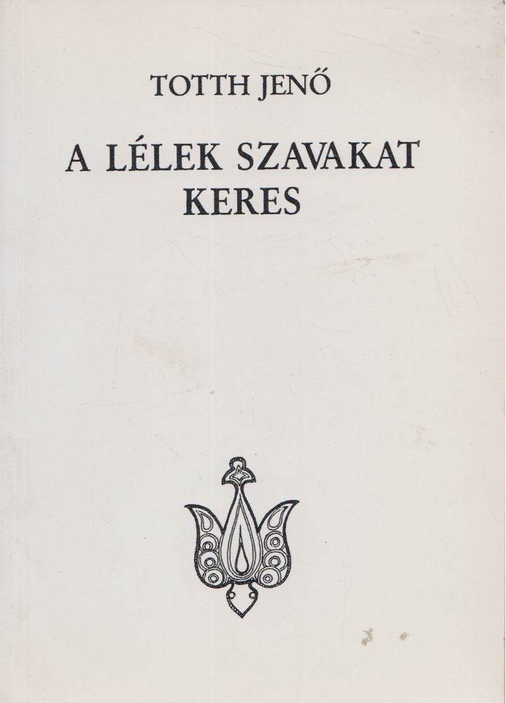 Totth Jenő - A lélek szavakat keres [antikvár]