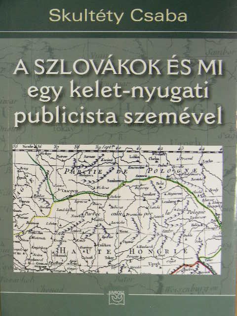 Skultéty Csaba - A szlovákok és mi egy kelet-nyugati publicista szemével [antikvár]