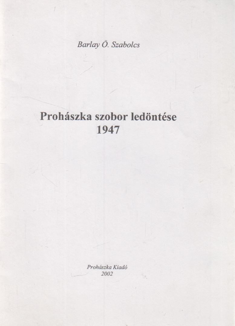 BARLAY Ö. SZABOLCS - Prohászka szobor ledöntése 1947 [antikvár]