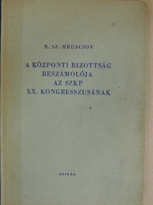 N. Sz. Hruscsov - A központi bizottság beszámolója az SZKP XX. kongresszusának [antikvár]