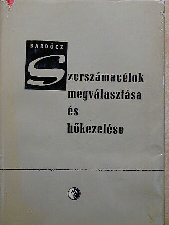 Bardócz István - Szerszámacélok megválasztása és hőkezelése [antikvár]