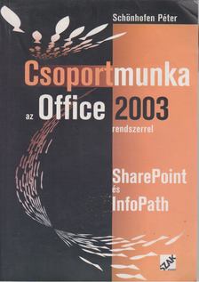 Schönhofen Péter - Csoportmunka az Office 2003 rendszerrel - SharePoint és InfoPath [antikvár]