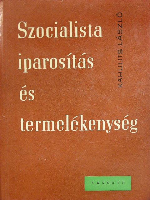 Kahulits László - Szocialista iparosítás és termelékenység [antikvár]