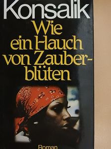 Heinz G. Konsalik - Wie ein Hauch von Zauberblüten [antikvár]