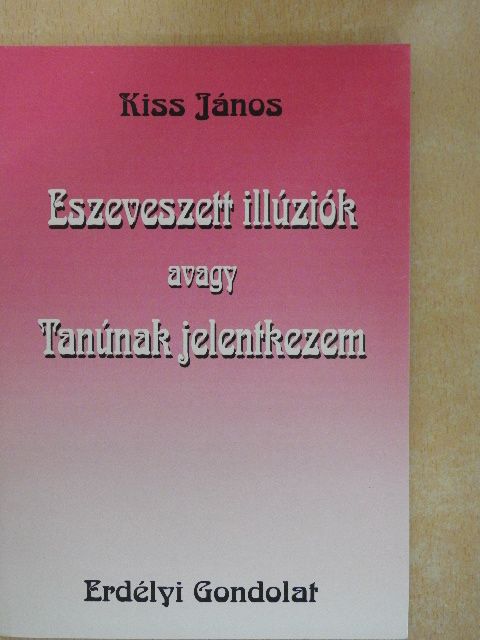 Kiss János - Eszeveszett illúziók avagy Tanúnak jelentkezem [antikvár]