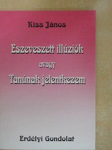 Kiss János - Eszeveszett illúziók avagy Tanúnak jelentkezem [antikvár]