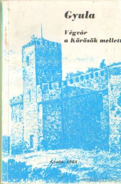 Dr. Bencsik János (szerk.) - Gyula-Végvár a Körösök mellett [antikvár]