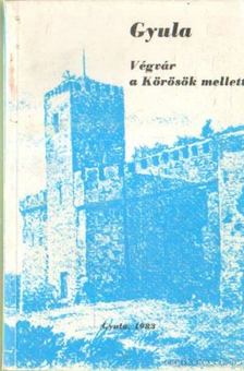 Dr. Bencsik János (szerk.) - Gyula-Végvár a Körösök mellett [antikvár]