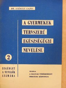 Dr. Székely Lajos - A gyermekek tervszerű egészségügyi nevelése [antikvár]