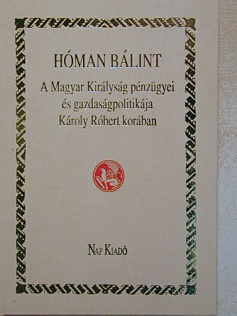 Hóman Bálint - A Magyar Királyság pénzügyei és gazdaságpolitikája Károly Róbert korában [antikvár]