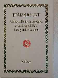Hóman Bálint - A Magyar Királyság pénzügyei és gazdaságpolitikája Károly Róbert korában [antikvár]