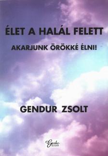 Gendur Zsolt - Élet a halál felett [antikvár]