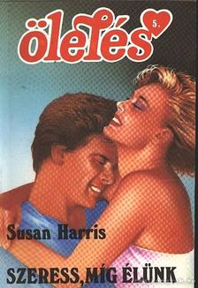 Harris, Susan - Szeress, míg élünk [antikvár]