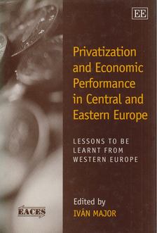 MAJOR ISTVÁN - Privatization and Economic Performance in Central and Eastern Europe [antikvár]