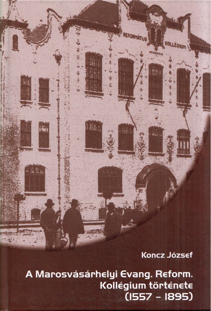 Koncz József - A Marosvásárhelyi Evang. Reform. Kollégium története (1557-1895) [antikvár]