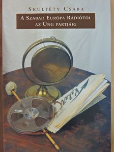 Skultéty Csaba - A Szabad Európa Rádiótól az Ung partjáig [antikvár]