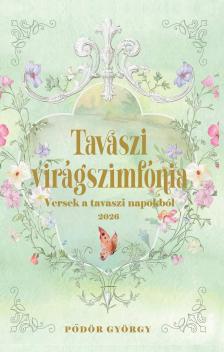 Pődör György - Tavaszi virágszimfónia - versek a tavaszi napokból